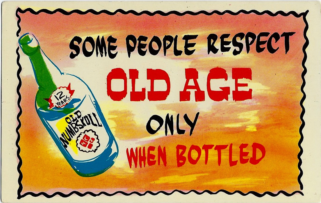 OLD NUMBSKULL SOME PEOPLE RESPECT OLD AGE ONLY WHEN BOTTLED POST