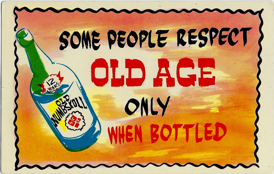 OLD NUMBSKULL SOME PEOPLE RESPECT OLD AGE ONLY WHEN BOTTLED POST - Click Image to Close